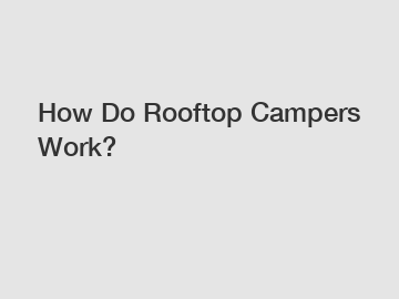 How Do Rooftop Campers Work?