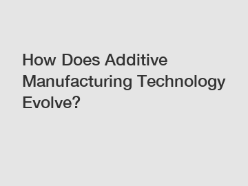 How Does Additive Manufacturing Technology Evolve?
