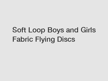 Soft Loop Boys and Girls Fabric Flying Discs