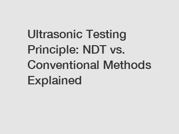Ultrasonic Testing Principle: NDT vs. Conventional Methods Explained