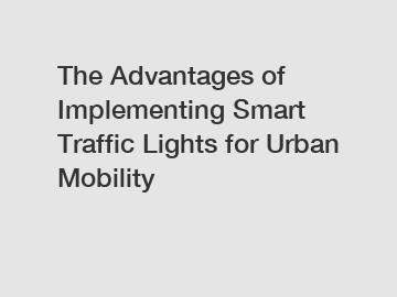 The Advantages of Implementing Smart Traffic Lights for Urban Mobility