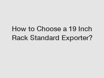 How to Choose a 19 Inch Rack Standard Exporter?