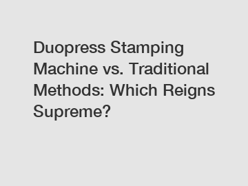 Duopress Stamping Machine vs. Traditional Methods: Which Reigns Supreme?