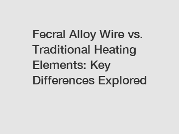 Fecral Alloy Wire vs. Traditional Heating Elements: Key Differences Explored