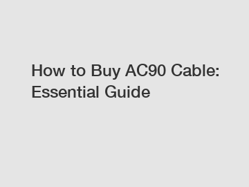How to Buy AC90 Cable: Essential Guide