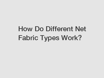 How Do Different Net Fabric Types Work?