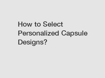 How to Select Personalized Capsule Designs?