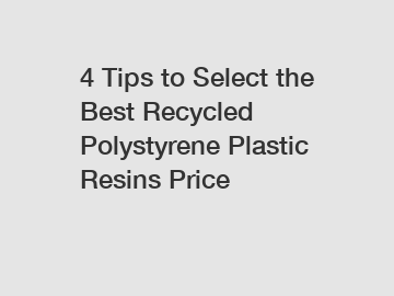 4 Tips to Select the Best Recycled Polystyrene Plastic Resins Price