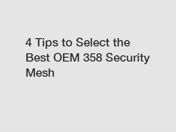 4 Tips to Select the Best OEM 358 Security Mesh