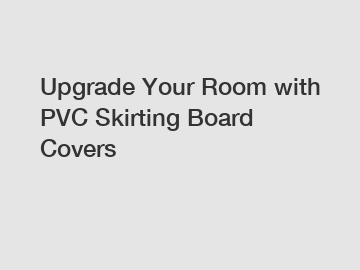 Upgrade Your Room with PVC Skirting Board Covers