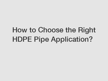 How to Choose the Right HDPE Pipe Application?