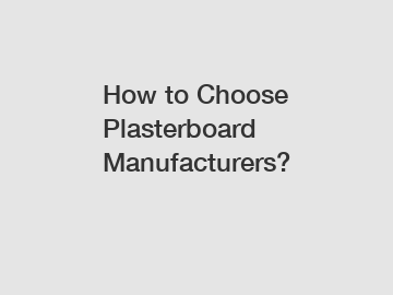 How to Choose Plasterboard Manufacturers?