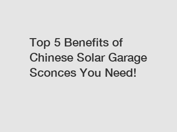 Top 5 Benefits of Chinese Solar Garage Sconces You Need!