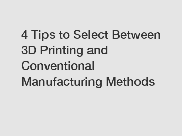 4 Tips to Select Between 3D Printing and Conventional Manufacturing Methods 4 Tips to Select Between 3D Printing and Conventional Manufacturing Methods