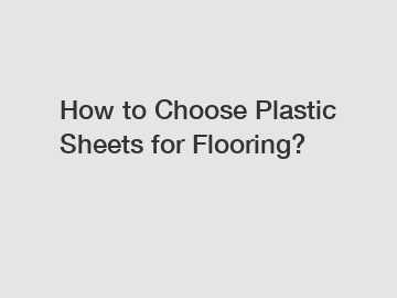 How to Choose Plastic Sheets for Flooring?