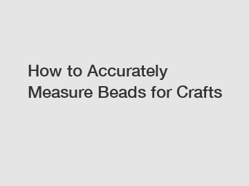 How to Accurately Measure Beads for Crafts