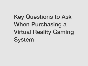 Key Questions to Ask When Purchasing a Virtual Reality Gaming System
