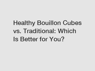 Healthy Bouillon Cubes vs. Traditional: Which Is Better for You?