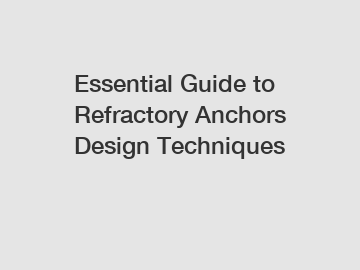 Essential Guide to Refractory Anchors Design Techniques