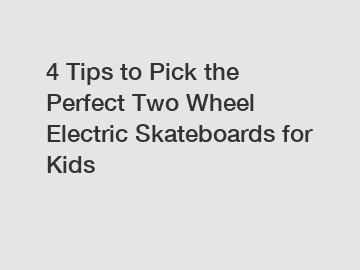 4 Tips to Pick the Perfect Two Wheel Electric Skateboards for Kids