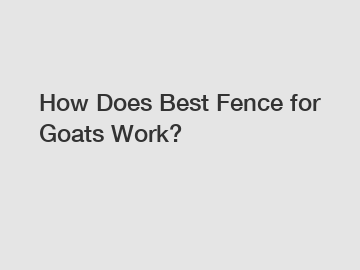 How Does Best Fence for Goats Work? How Does Best Fence for Goats Work?