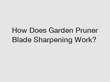 How Does Garden Pruner Blade Sharpening Work?