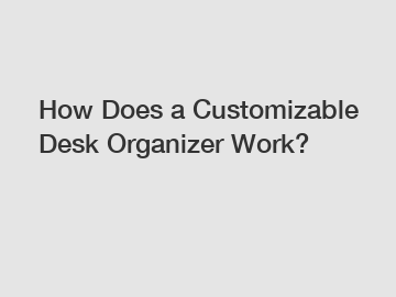 How Does a Customizable Desk Organizer Work?