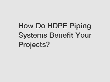 How Do HDPE Piping Systems Benefit Your Projects?