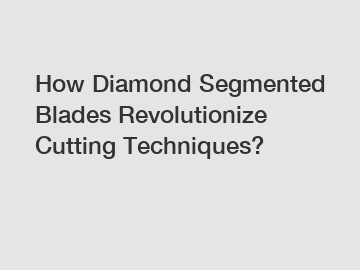 How Diamond Segmented Blades Revolutionize Cutting Techniques?
