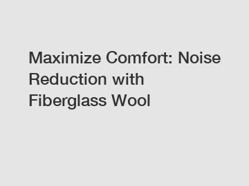 Maximize Comfort: Noise Reduction with Fiberglass Wool