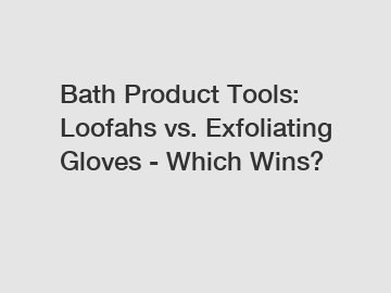 Bath Product Tools: Loofahs vs. Exfoliating Gloves - Which Wins?