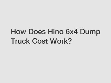 How Does Hino 6x4 Dump Truck Cost Work?