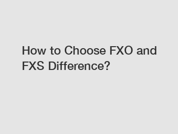 How to Choose FXO and FXS Difference?