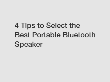 4 Tips to Select the Best Portable Bluetooth Speaker