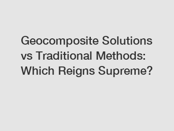 Geocomposite Solutions vs Traditional Methods: Which Reigns Supreme?