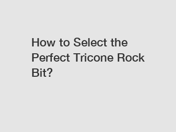 How to Select the Perfect Tricone Rock Bit?