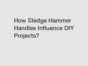 How Sledge Hammer Handles Influence DIY Projects?