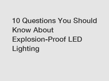 10 Questions You Should Know About Explosion-Proof LED Lighting