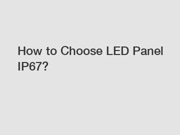 How to Choose LED Panel IP67?