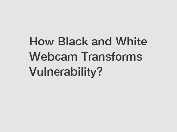 How Black and White Webcam Transforms Vulnerability?