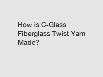 How is C-Glass Fiberglass Twist Yarn Made? How is C-Glass Fiberglass Twist Yarn Made?