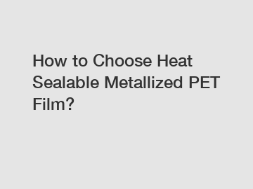 How to Choose Heat Sealable Metallized PET Film?