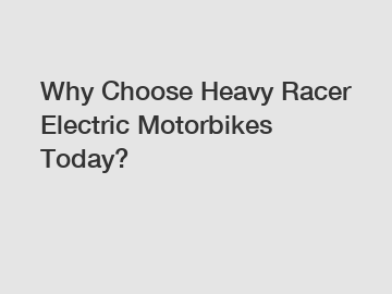 Why Choose Heavy Racer Electric Motorbikes Today?