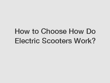 How to Choose How Do Electric Scooters Work?