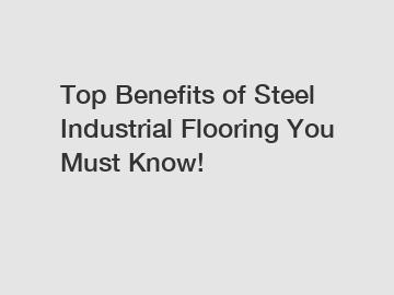 Top Benefits of Steel Industrial Flooring You Must Know!