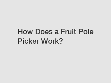 How Does a Fruit Pole Picker Work?