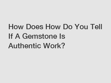 How Does How Do You Tell If A Gemstone Is Authentic Work?