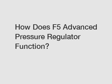 How Does F5 Advanced Pressure Regulator Function?