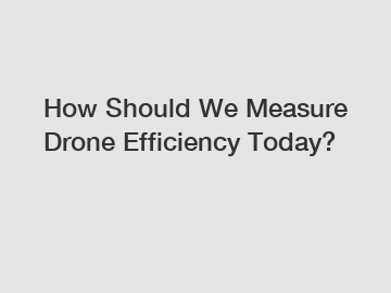 How Should We Measure Drone Efficiency Today?