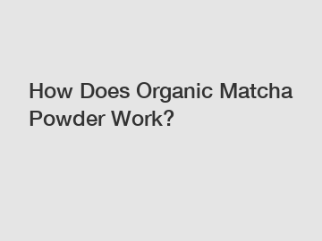 How Does Organic Matcha Powder Work?